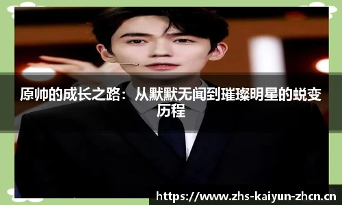 原帅的成长之路：从默默无闻到璀璨明星的蜕变历程